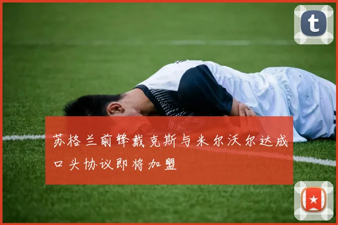 苏格兰前锋戴克斯与米尔沃尔达成口头协议即将加盟